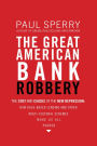 The Great American Bank Robbery: The Unauthorized Report about What Really Caused the Great Recession