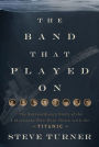 The Band that Played On: The Extraordinary Story of the 8 Musicians Who Went Down with the Titanic