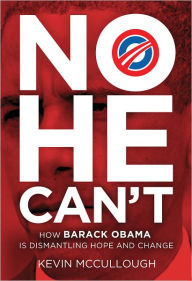 Title: No He Can't: How Barack Obama Is Dismantling Hope and Change, Author: Kevin McCullough