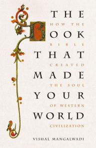 Title: The Book that Made Your World: How the Bible Created the Soul of Western Civilization, Author: Vishal Mangalwadi