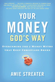 Title: Your Money God's Way: Overcoming the 7 Money Myths that Keep Christians Broke, Author: Amie Streater