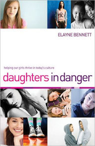 Title: Daughters in Danger: Helping Our Girls Thrive in Today's Culture, Author: Elayne Bennett