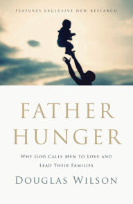 Title: Father Hunger: Why God Calls Men to Love and Lead Their Families, Author: Douglas Wilson