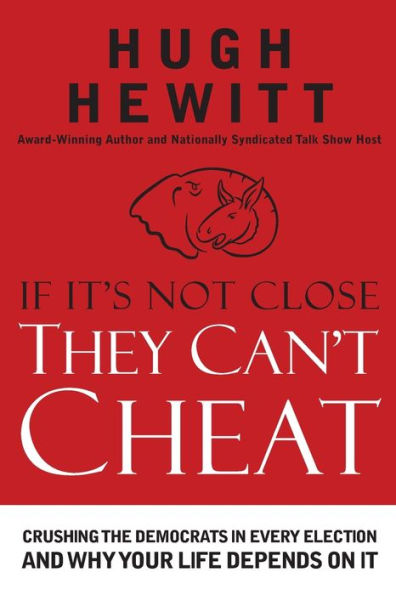 If It's Not Close, They Can't Cheat: Crushing the Democrats Every Election and Why Your Life Depends on It