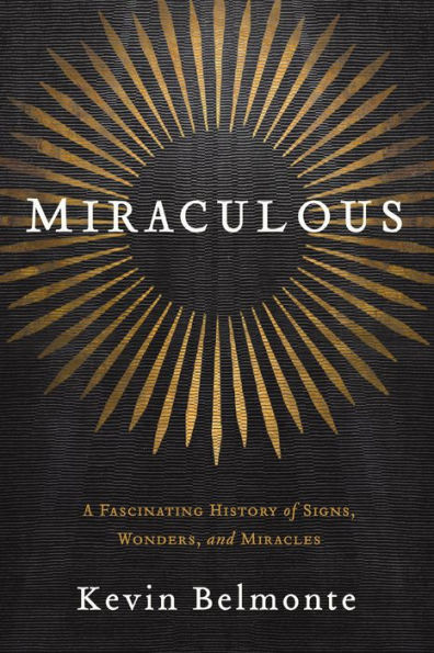 Miraculous: A Fascinating History of Signs, Wonders, and Miracles