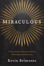 Miraculous: A Fascinating History of Signs, Wonders, and Miracles