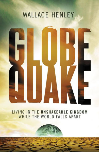 Globequake: Living the Unshakeable Kingdom While World Falls Apart