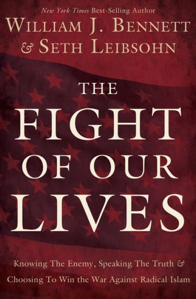 the Fight of Our Lives: Knowing Enemy, Speaking Truth, and Choosing to Win War Against Radical Islam