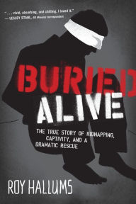 Title: Buried Alive: The True Story of Kidnapping, Captivity, and a Dramatic Rescue (NelsonFree), Author: Roy Hallums