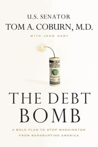 Title: The Debt Bomb: A Bold Plan to Stop Washington from Bankrupting America, Author: Tom Coburn