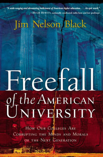 Freefall of the American University: How Our Colleges Are Corrupting the Minds and Morals of the Next Generation