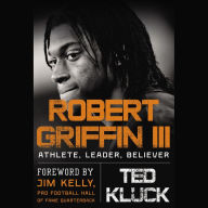 Title: Robert Griffin III: Athlete, Leader, Believer, Author: Ted Kluck