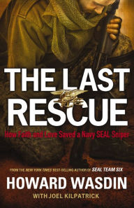 Title: The Last Rescue: How Faith and Love Saved a Navy SEAL Sniper, Author: Howard Wasdin
