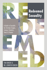 Title: Redeemed Sexuality: A Guide to Sexuality for Christian Singles, Campus Students, Teens, and Parents, Author: Tim Konzen