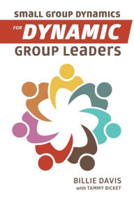 Title: Small Group Dynamics for Dynamic Group Leaders, Author: Billie Davis