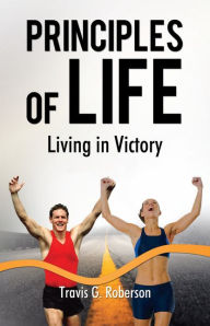 Title: Principles of Life: Living in Victory, Author: Travis G. Roberson
