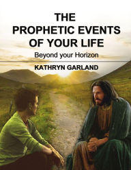 Title: The Prophetic Events Of Your Life: Beyond Your Horizon, Author: Kathryn Garland