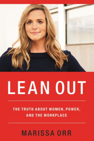 Best free books download Lean Out: The Truth About Women, Power, and the Workplace 9781595557568 by Marissa Orr (English literature) FB2