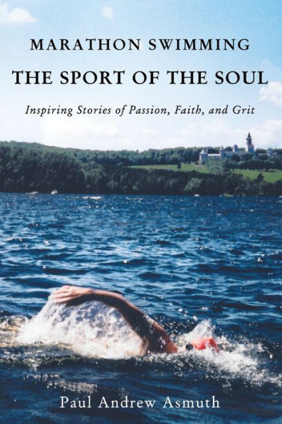 Marathon Swimming the Sport of Soul: Inspiring Stories Passion, Faith, and Grit