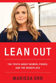 Title: Lean Out: The Truth About Women, Power, and the Workplace, Author: Marissa Orr