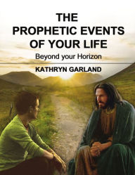 Title: The Prophetic Events Of Your Life: Beyond Your Horizon, Author: Kathryn Garland