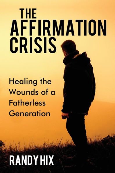 the Affirmation Crisis: Healing Wounds of a Fatherless Generation