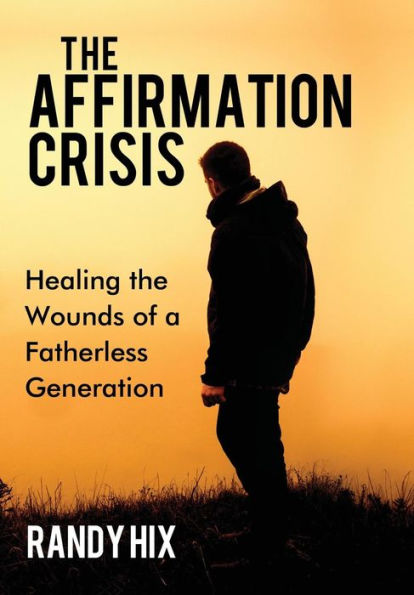 The Affirmation Crisis: Healing the Wounds of a Fatherless Generation