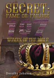 Title: Secret: Fame or Failure: 107 Women of the Bible, Author: Dorothy L. Johnson