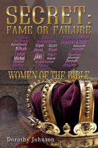 Title: Secret: Fame or Failure: 107 Women of the Bible, Author: Dorothy L. Johnson