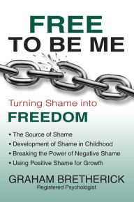 Title: Free To Be Me: Turning Shame Into Freedom, Author: Graham Bretherick