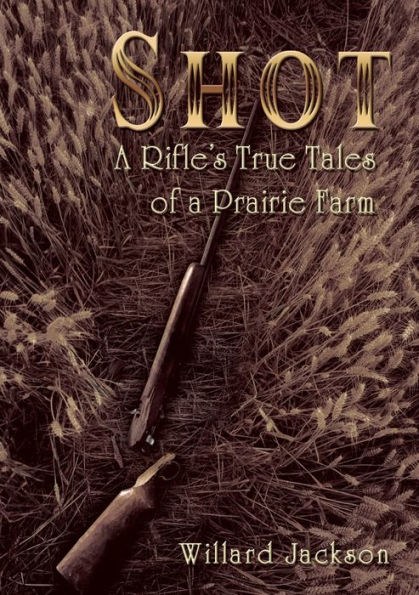 Shot: a Rifle's True Tales of Prairie Farm