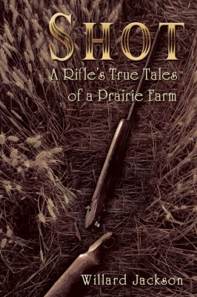 Shot: A Rifle's True Tales of a Prairie Farm