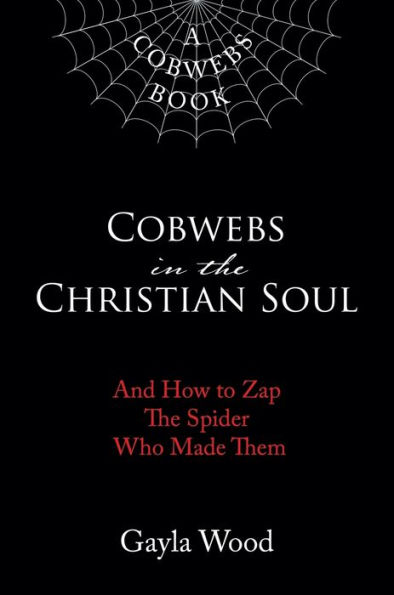 Cobwebs The Christian Soul: And How to Zap Spider Who Made Them