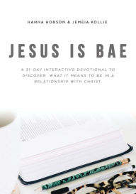 Title: Jesus is Bae: A 31 Day Interactive Devotional to Discover What it Means To Be In a Relationship With Christ, Author: Hanha Hobson