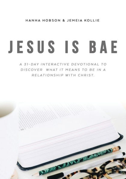 Jesus is Bae: a 31 Day Interactive Devotional To Discover What it Means Be Relationship With Christ