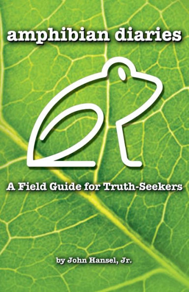 Amphibian Diaries: A Field Guide for Truth-Seekers