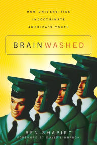 Title: Brainwashed: How Universities Indoctrinate America's Youth, Author: Ben Shapiro