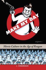 Title: Make My Day: Movie Culture in the Age of Reagan, Author: J. Hoberman