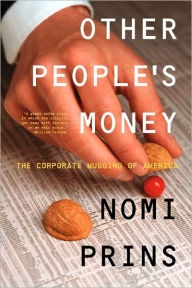 Title: Other People's Money: The Corporate Mugging of America, Author: Nomi Prins