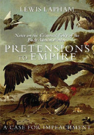 Title: Pretensions to Empire: Notes on the Criminal Folly of the Bush Administration, Author: Lewis H. Lapham