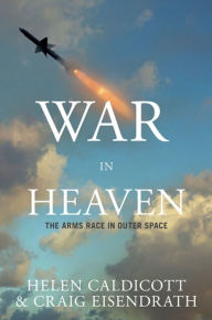 Title: War in Heaven: The Arms Race in Outer Space, Author: Helen Caldicott