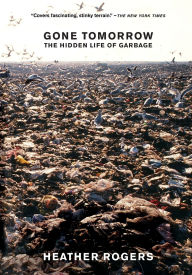 Title: Gone Tomorrow: The Hidden Life of Garbage, Author: Heather Rogers