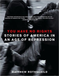 Title: You Have No Rights: Stories of America in an Age of Repression, Author: Matthew Rothschild