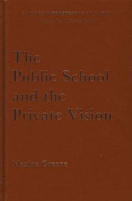 Title: The Public School and the Private Vision: A Search for America in Education and Literature, Author: Maxine Greene