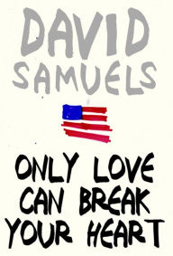 Title: Only Love Can Break Your Heart, Author: David Samuels