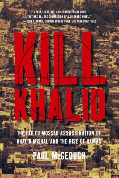 Kill Khalid: The Failed Mossad Assassination of Khalid Mishal and the Rise of Hamas