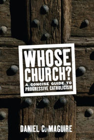 Title: Whose Church?: A Concise Guide to Progressive Catholicism, Author: Daniel C. Maguire