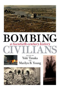 Title: Bombing Civilians: A Twentieth-Century History, Author: Yuki Tanaka