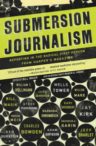 Title: Submersion Journalism: Reporting in the Radical First Person from Harper's Magazine, Author: Bill Wasik