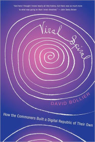 Title: Viral Spiral: How the Commoners Built a Digital Republic of Their Own, Author: David Bollier